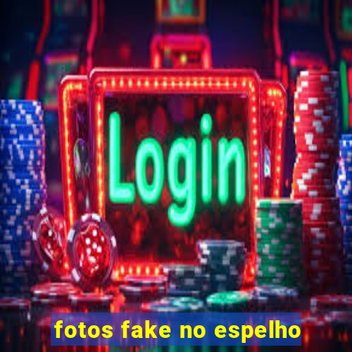 fotos fake no espelho